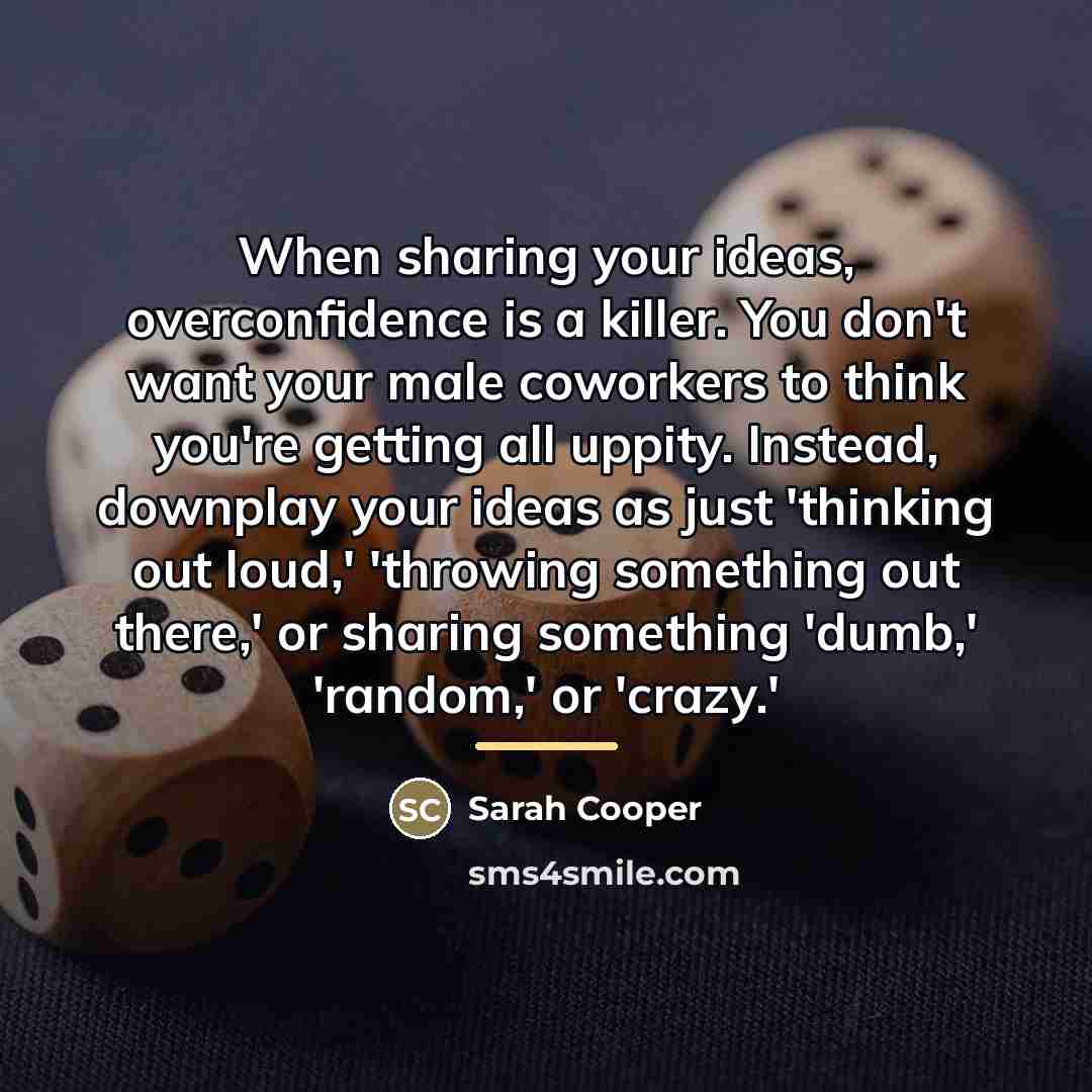 “When sharing your ideas, overconfidence is a killer. You don't…” quote by Sarah Cooper