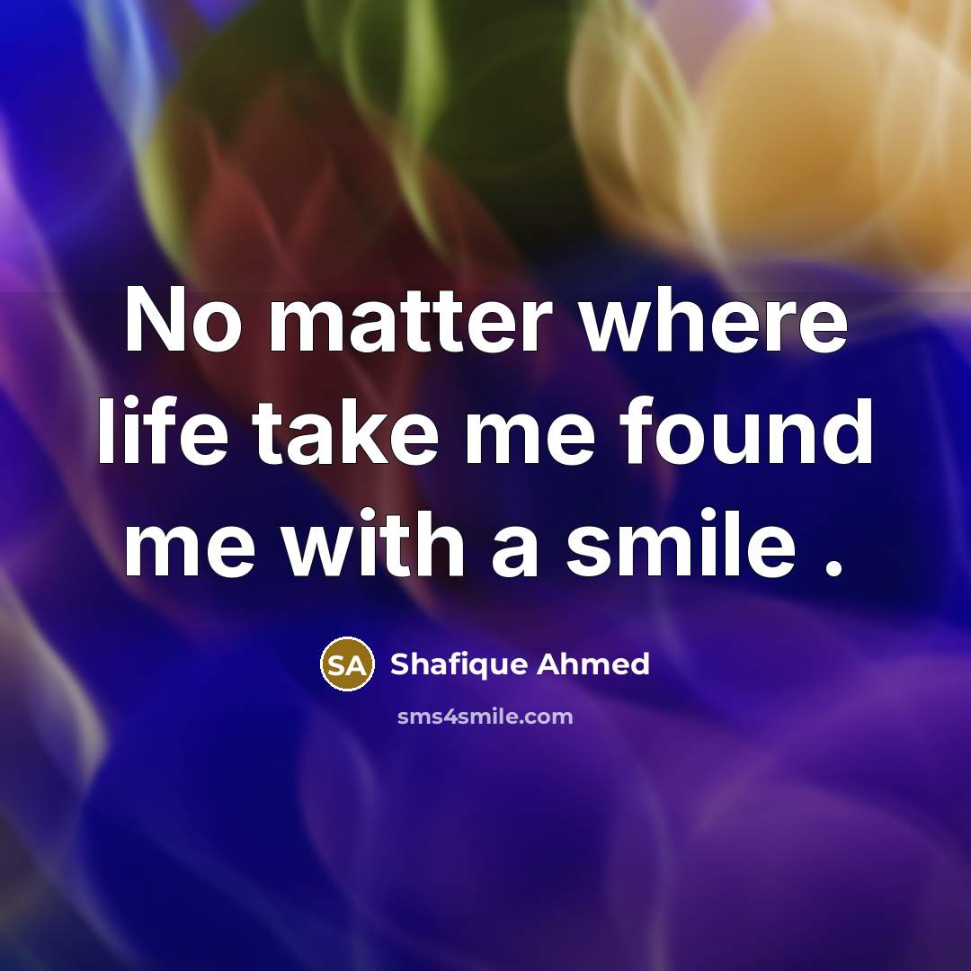 “No matter where life take me found me with a…” quote by Shafique Ahmed