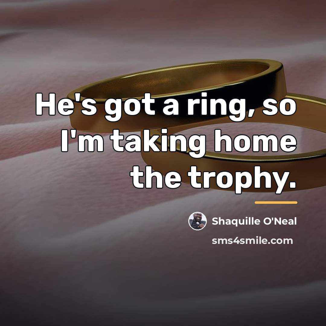 “He's got a ring, so I'm taking home the trophy.…” quote by Shaquille O'Neal