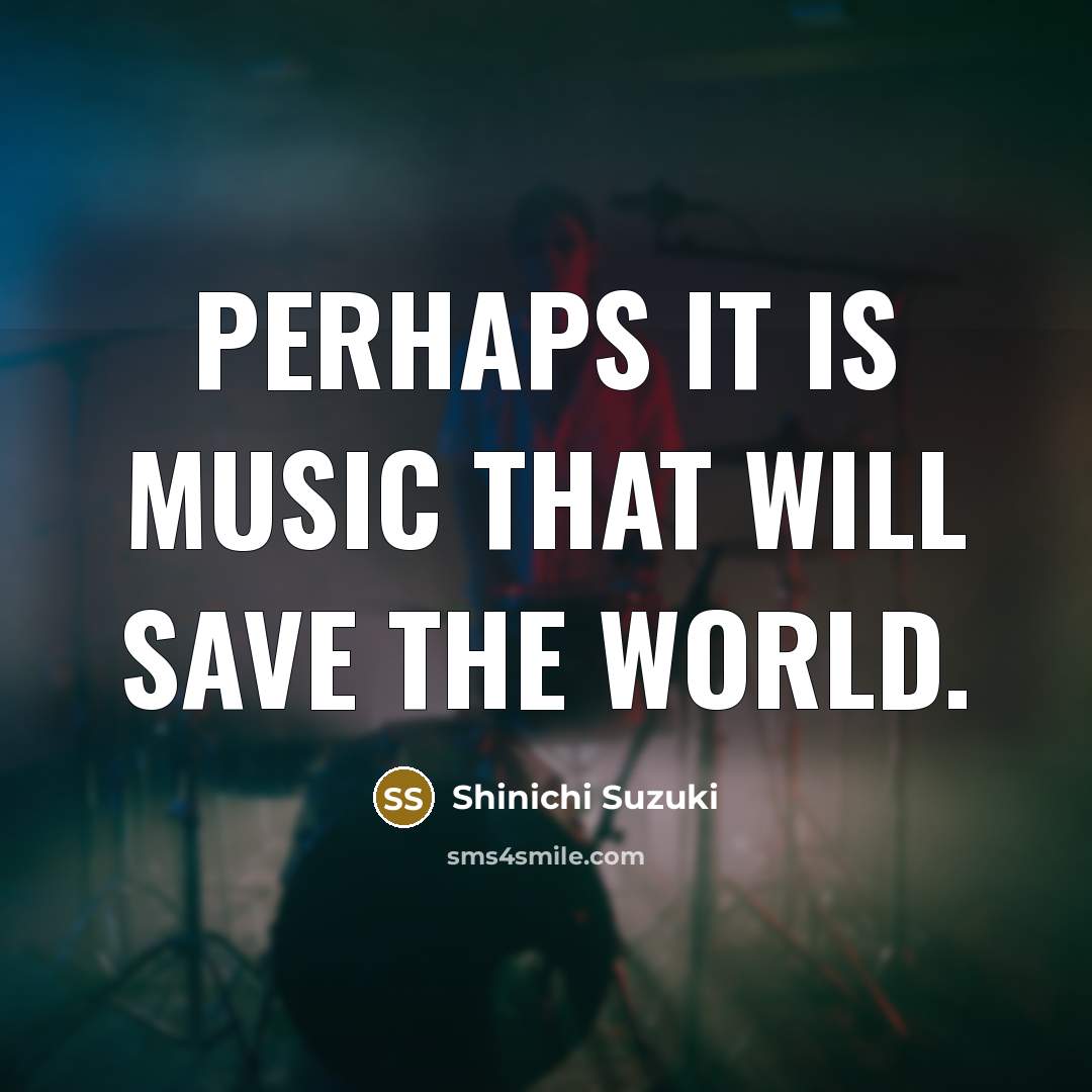 “Perhaps it is music that will save the world.…” quote by Shinichi Suzuki