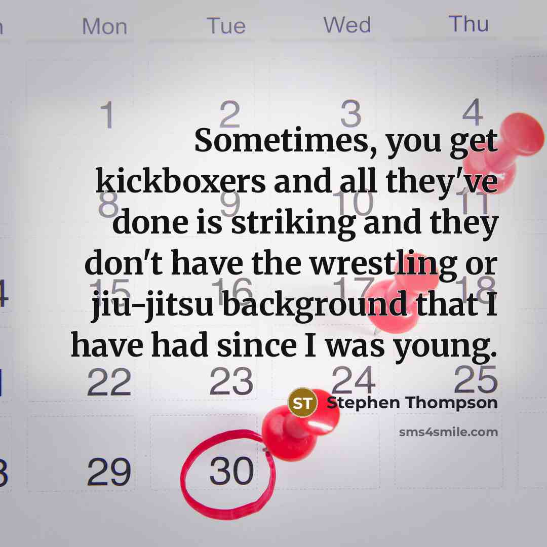 “Sometimes, you get kickboxers and all they've done is striking…” quote by Stephen Thompson