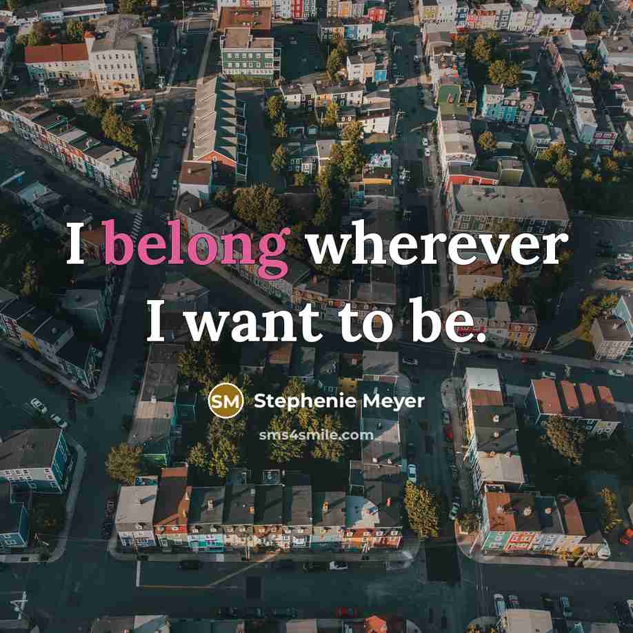 “I belong wherever I want to be.…” quote by Stephenie Meyer