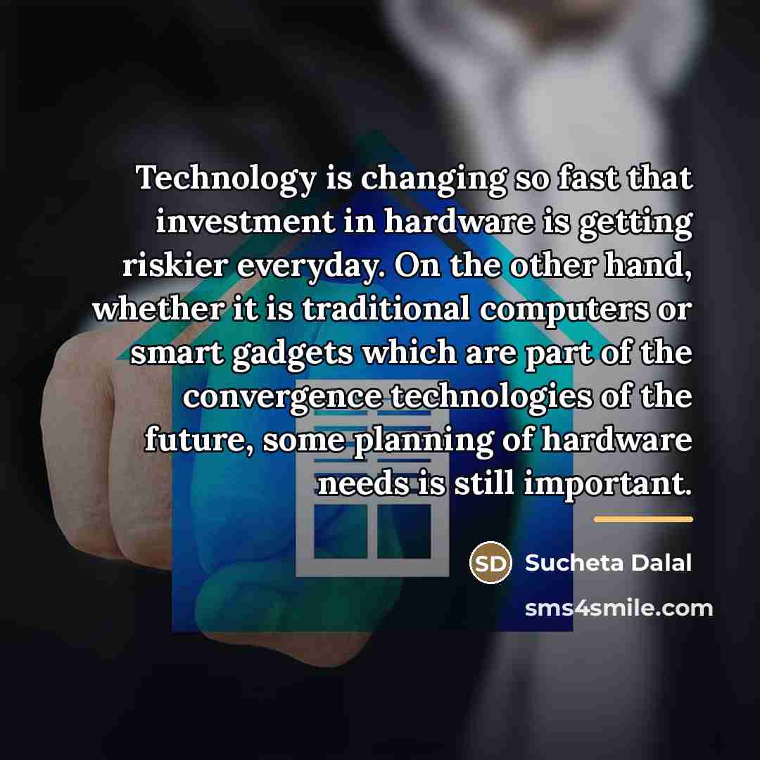 “Technology is changing so fast that investment in hardware is…” quote by Sucheta Dalal