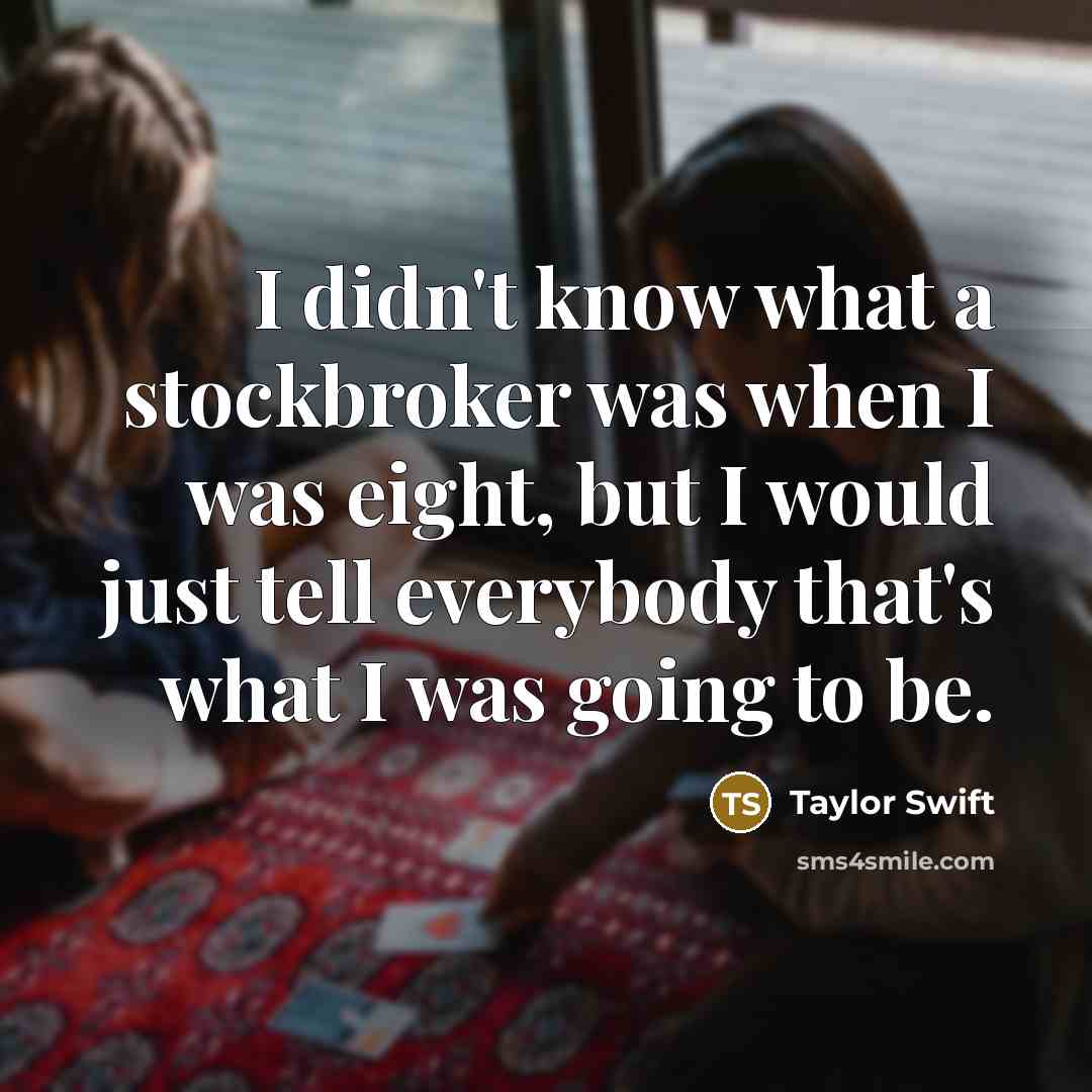 “I didn't know what a stockbroker was when I was…” quote by Taylor Swift