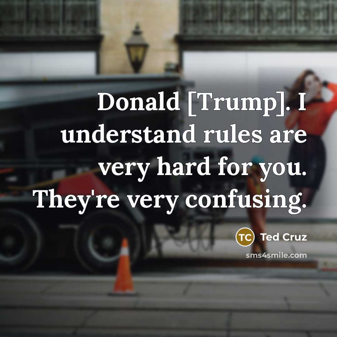 “Donald [Trump]. I understand rules are very hard for you.…” quote by Ted Cruz