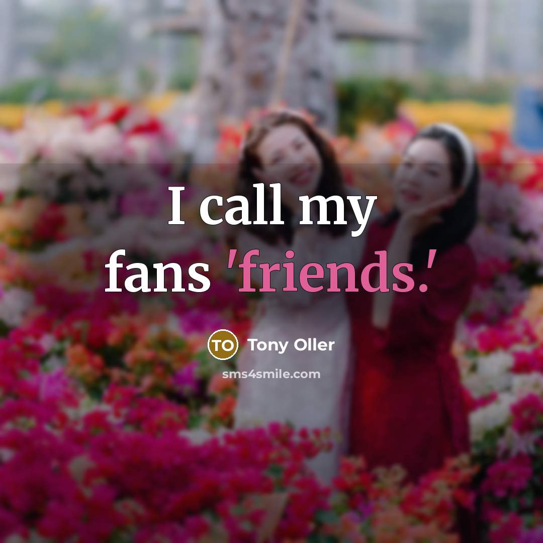 “I call my fans 'friends.'…” quote by Tony Oller