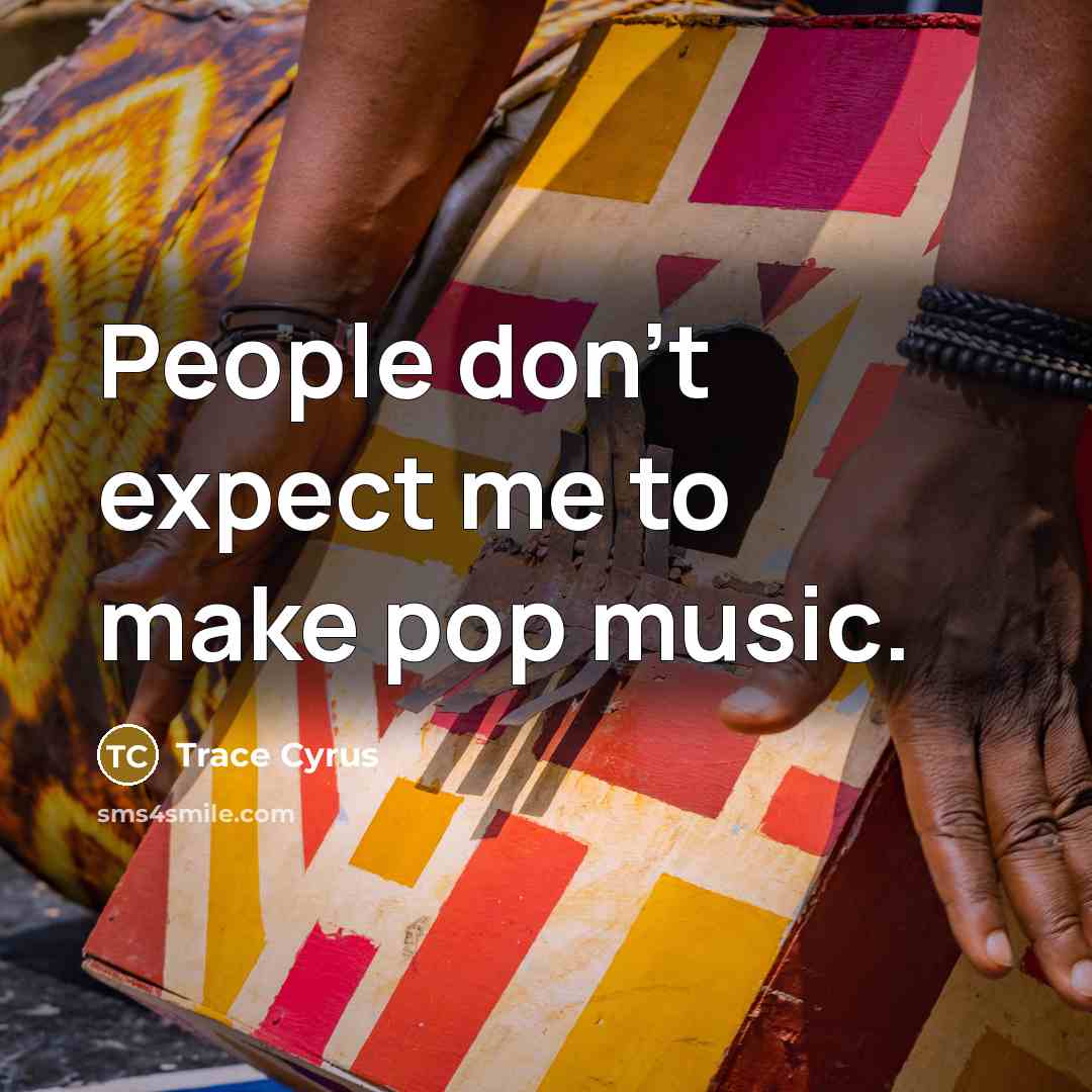 “People don't expect me to make pop music.…” quote by Trace Cyrus