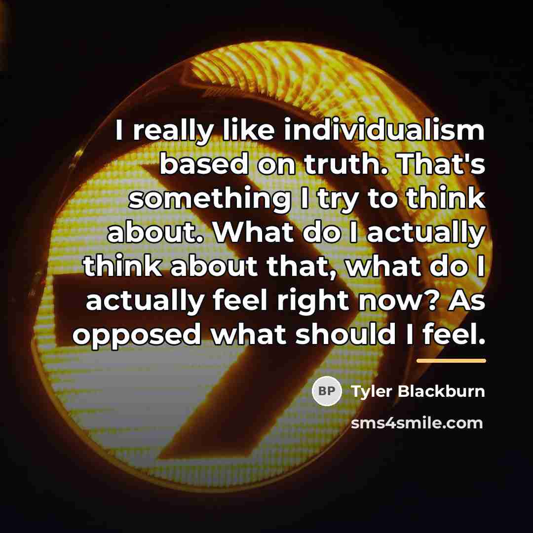 “I really like individualism based on truth. That's something I…” quote by Tyler Blackburn