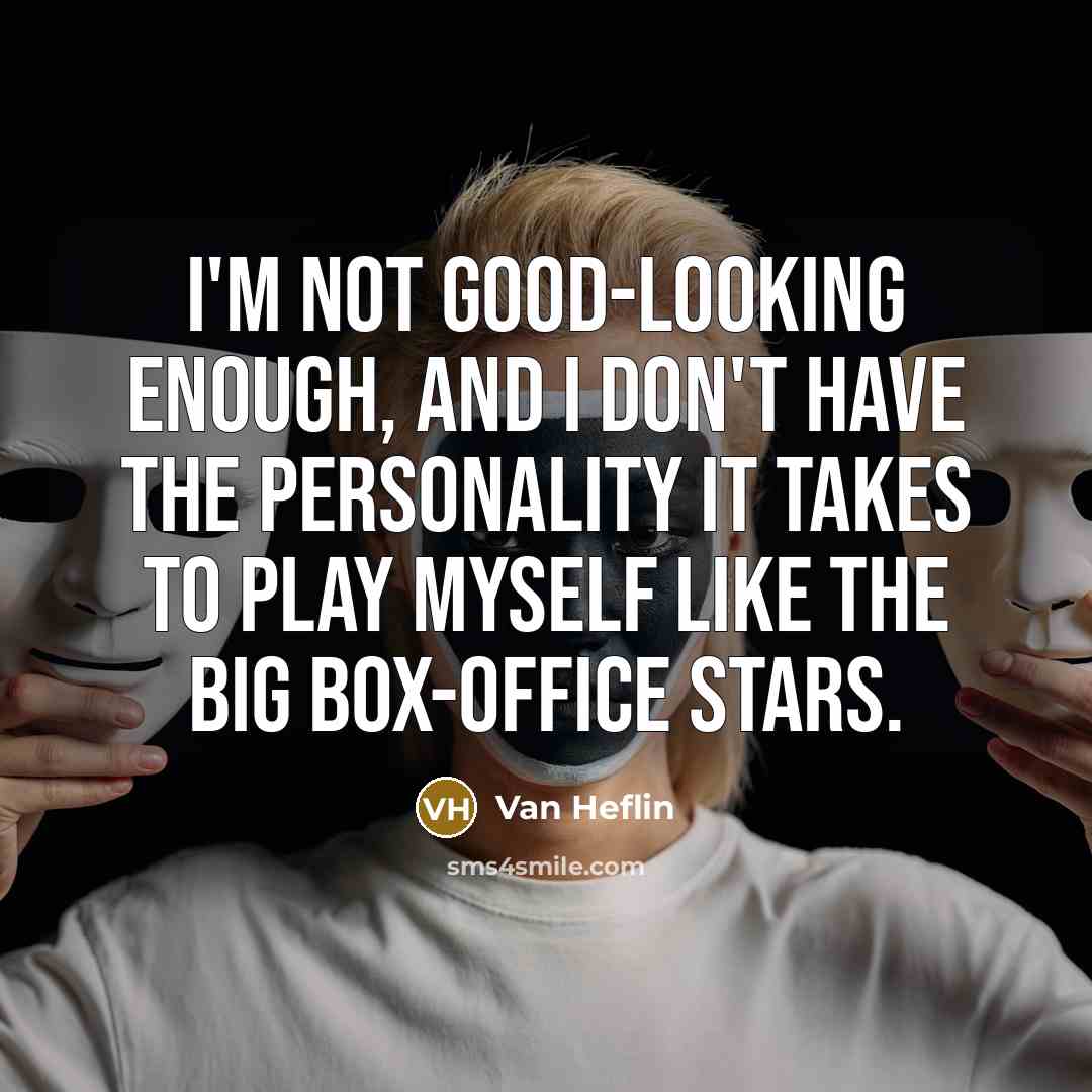 “I'm not good-looking enough, and I don't have the personality…” quote by Van Heflin