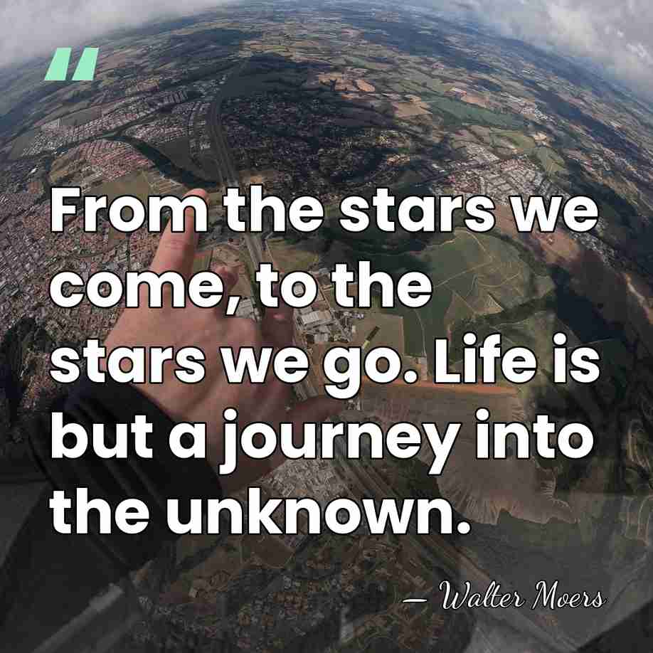 From the stars we come, to the stars we go. Life is&hellip; - Walter Moers