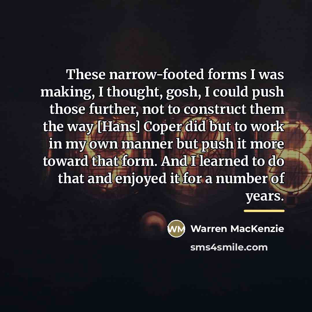 “These narrow-footed forms I was making, I thought, gosh, I…” quote by Warren MacKenzie