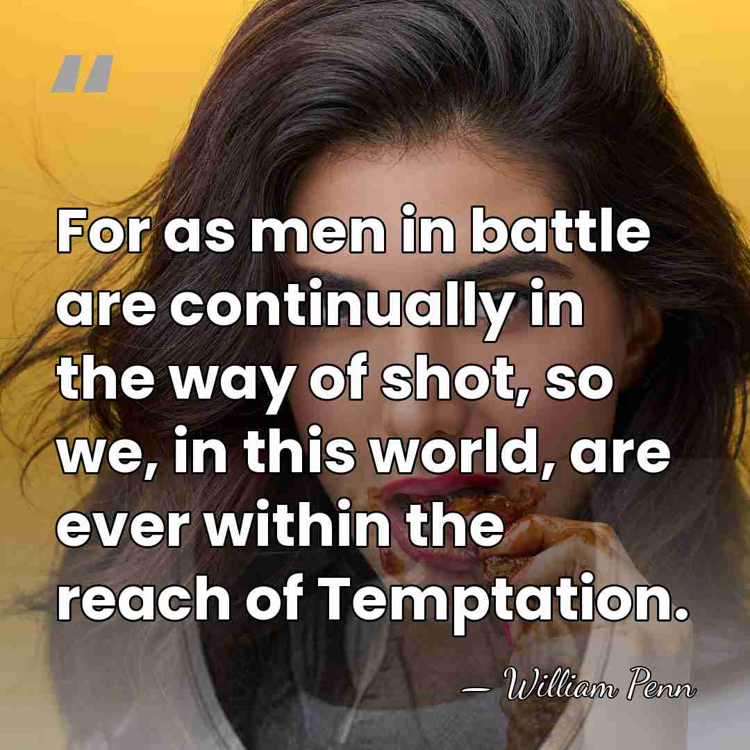 For as men in battle are continually in the way of shot,&hellip; - William Penn