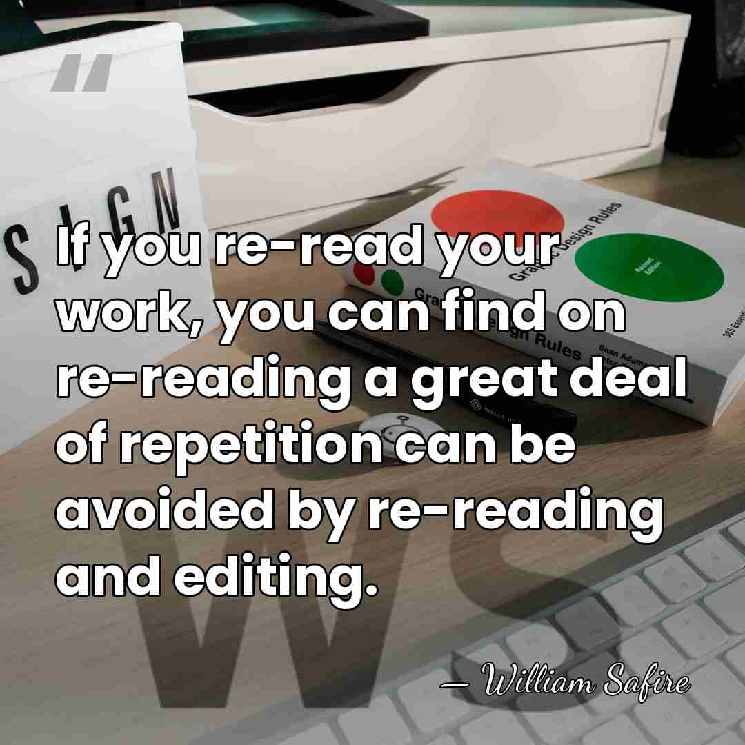 If you re-read your work, you can find on re-reading a great&hellip; - William Safire