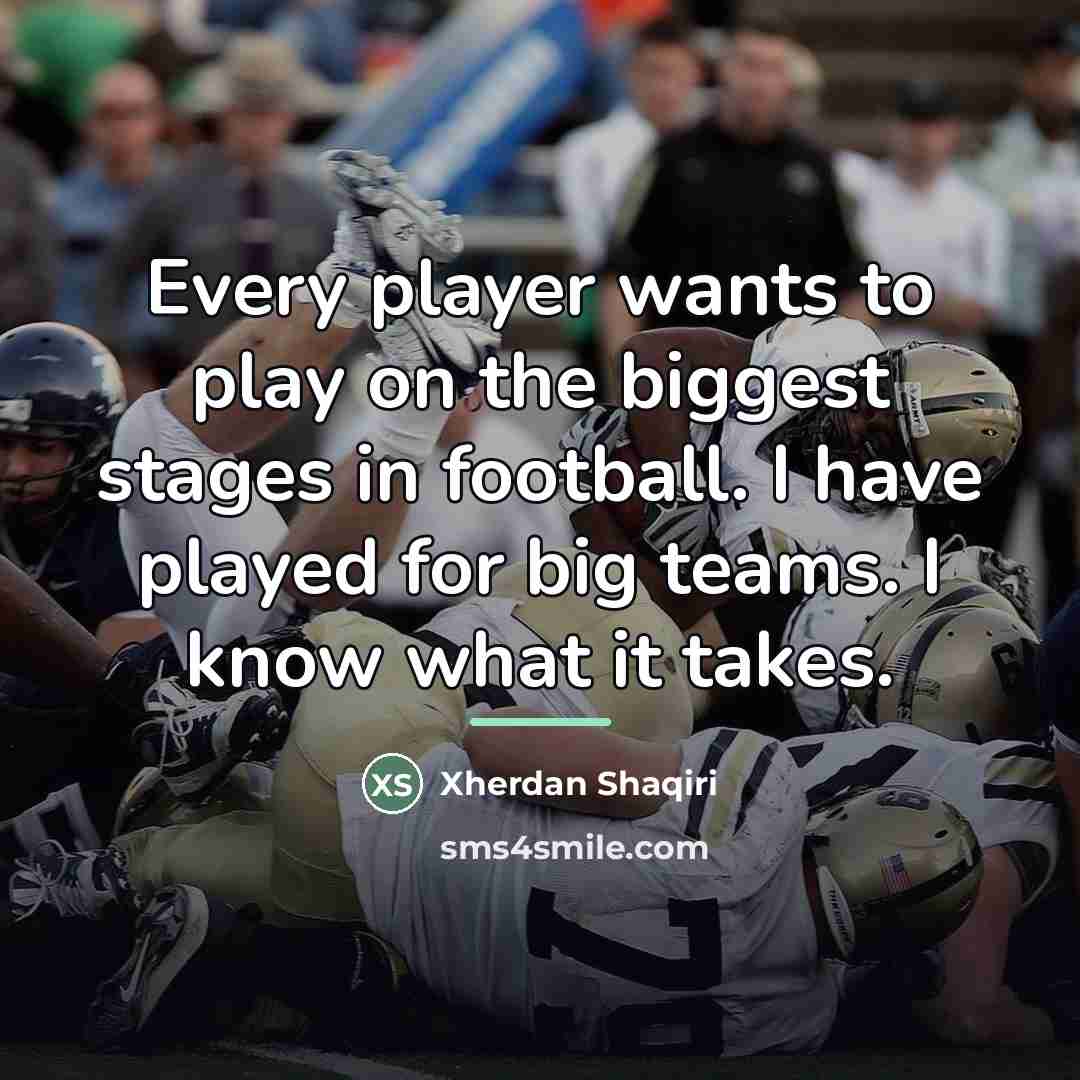 “Every player wants to play on the biggest stages in…” quote by Xherdan Shaqiri
