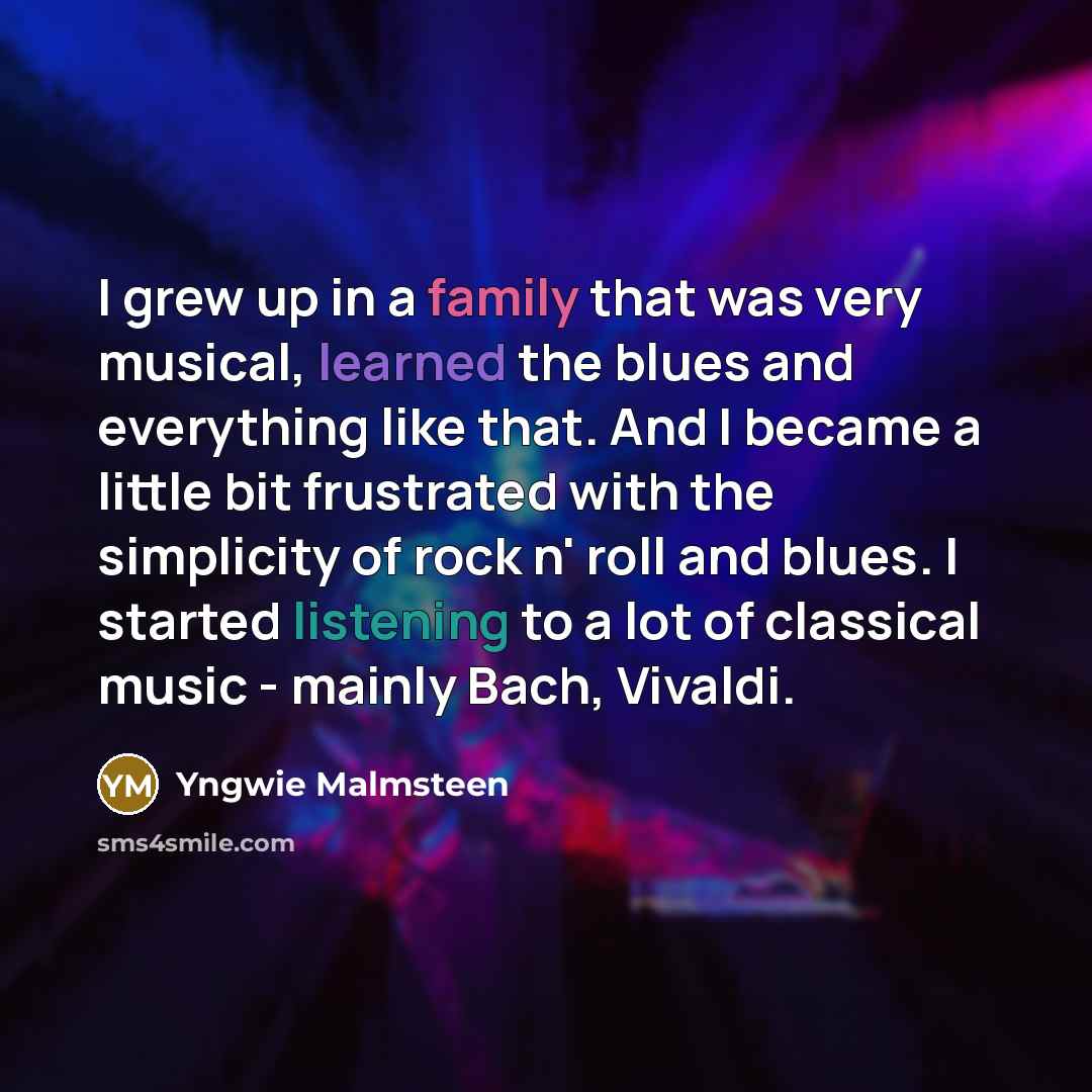 “I grew up in a family that was very musical,…” quote by Yngwie Malmsteen