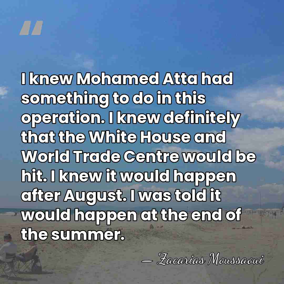 I knew Mohamed Atta had something to do in this operation. I&hellip; - Zacarias Moussaoui