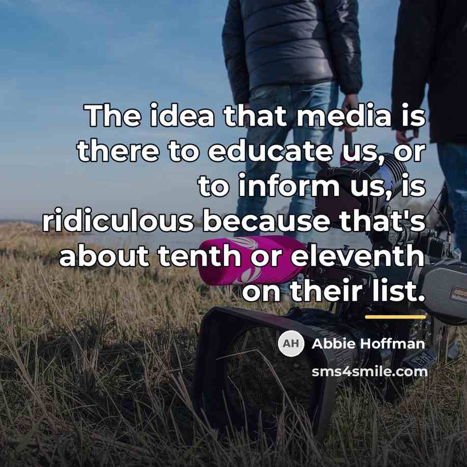 “The idea that media is there to educate us, or…” quote by Abbie Hoffman
