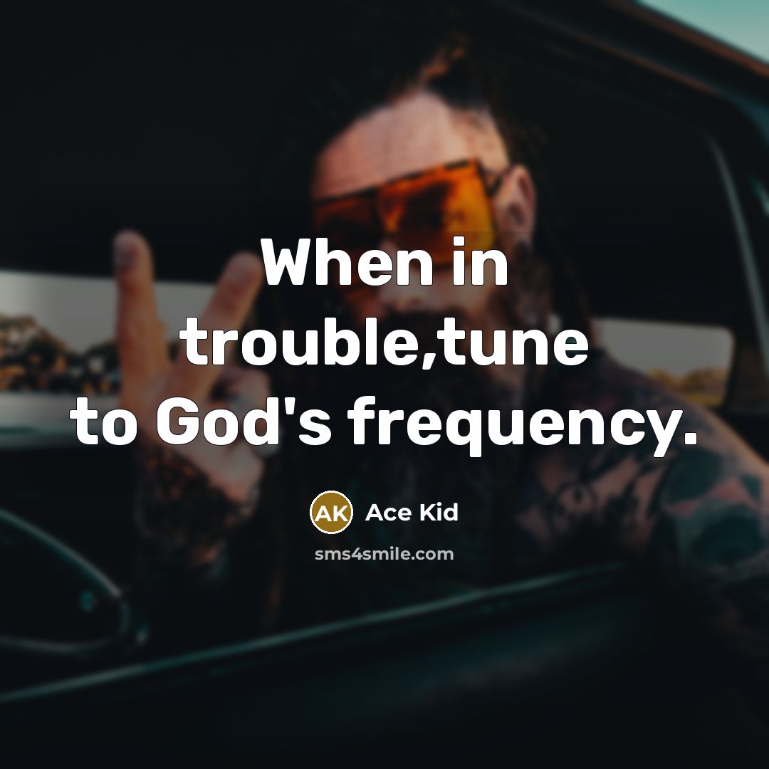 “When in trouble,tune to God's frequency.…” quote by Ace Kid