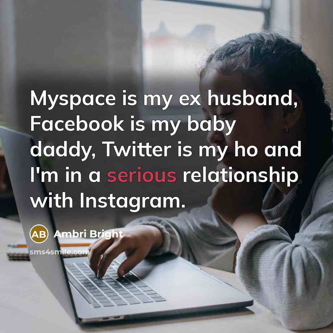 “Myspace is my ex husband, Facebook is my baby daddy,…” quote by Ambri Bright