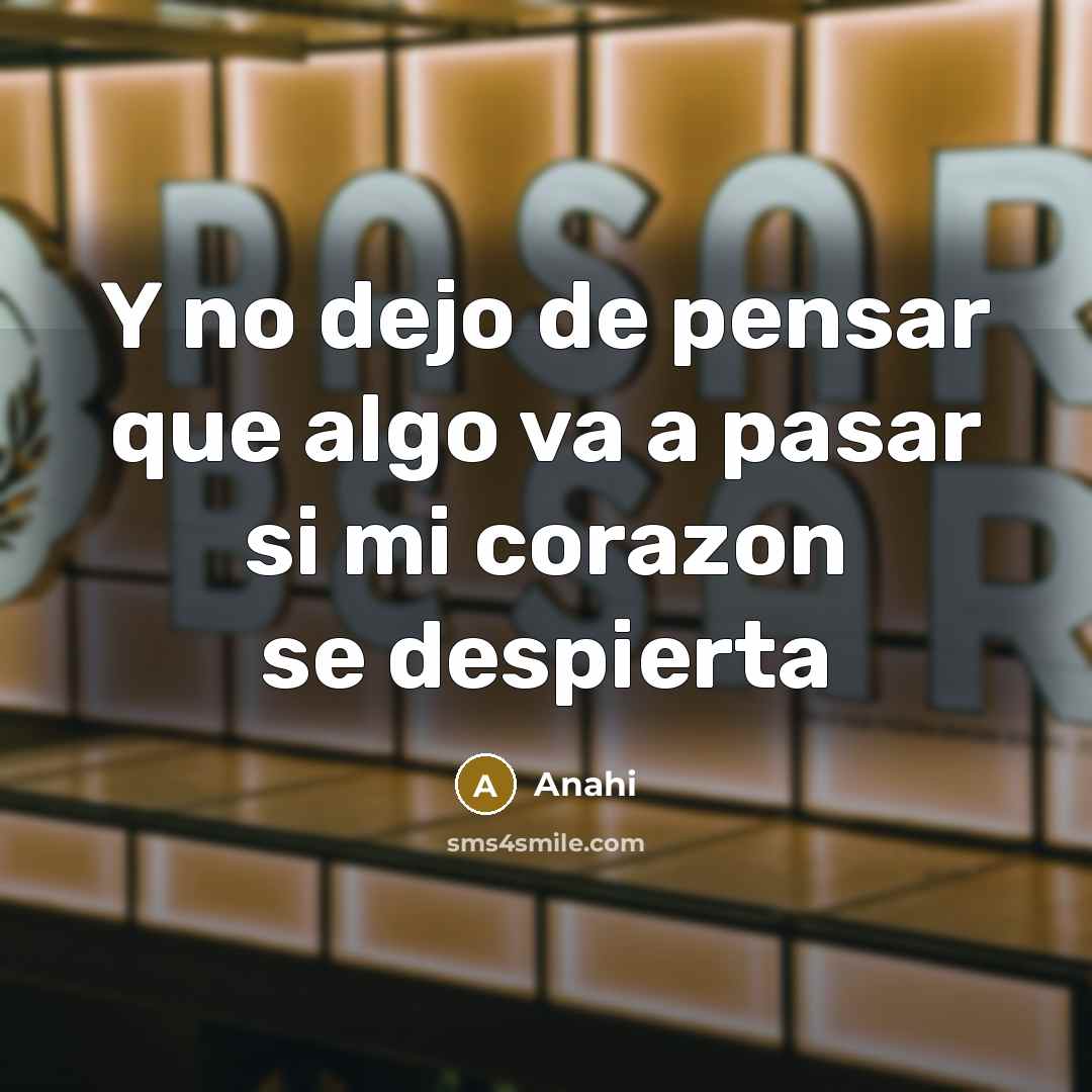 “Y no dejo de pensar que algo va a pasar si mi corazon se despierta” quote by Anahi