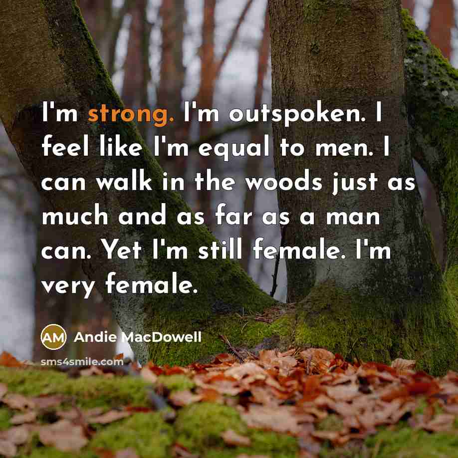 “I'm strong. I'm outspoken. I feel like I'm equal to…” quote by Andie MacDowell
