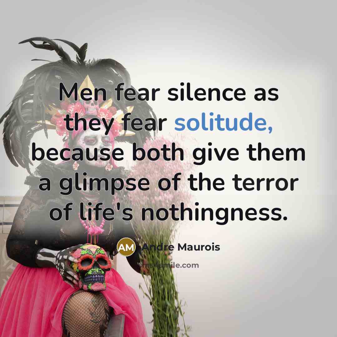 “Men fear silence as they fear solitude, because both give…” quote by Andre Maurois