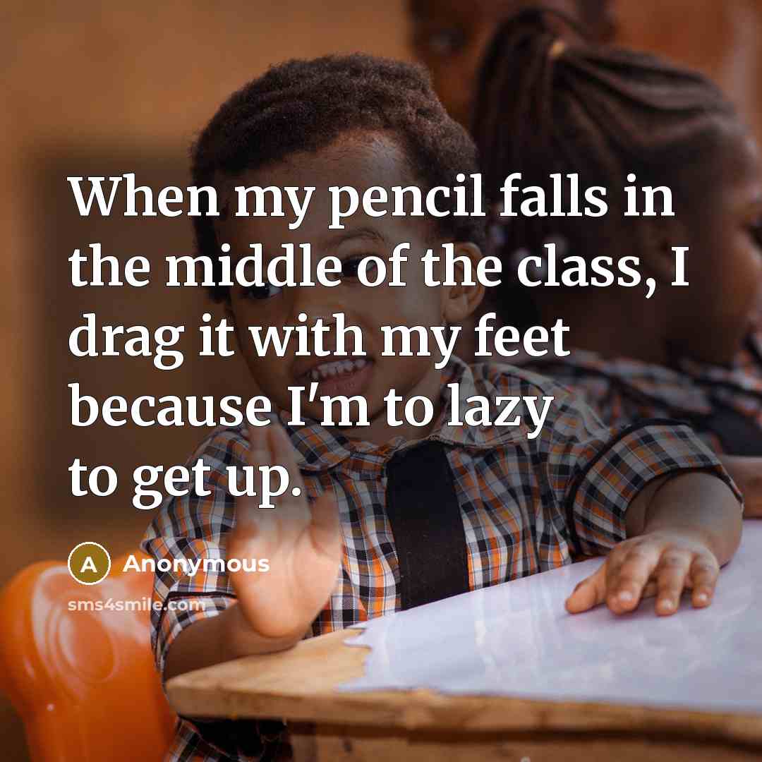 “When my pencil falls in the middle of the class,…” quote by Anonymous