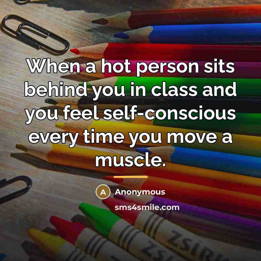 “When a hot person sits behind you in class and…” quote by Anonymous