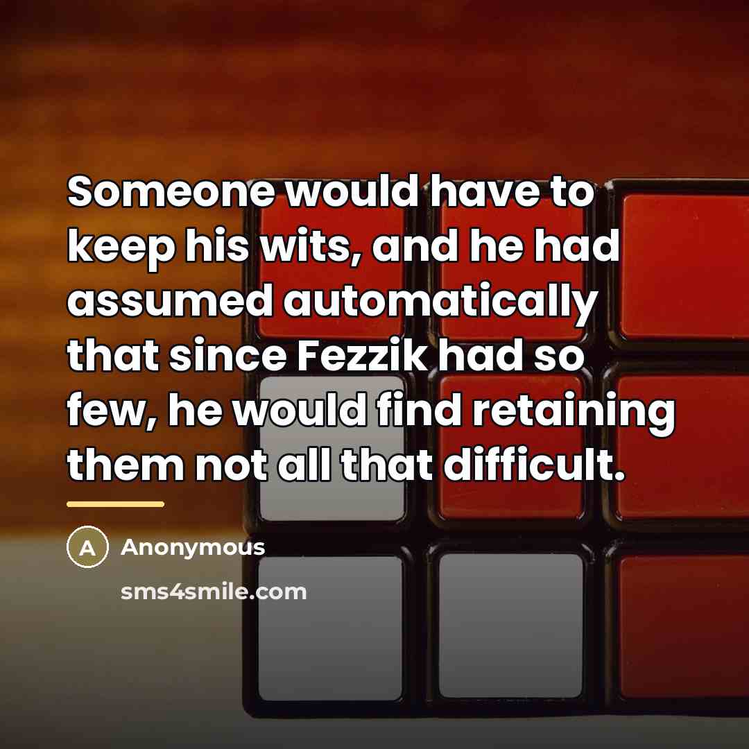“Someone would have to keep his wits, and he had…” quote by Anonymous