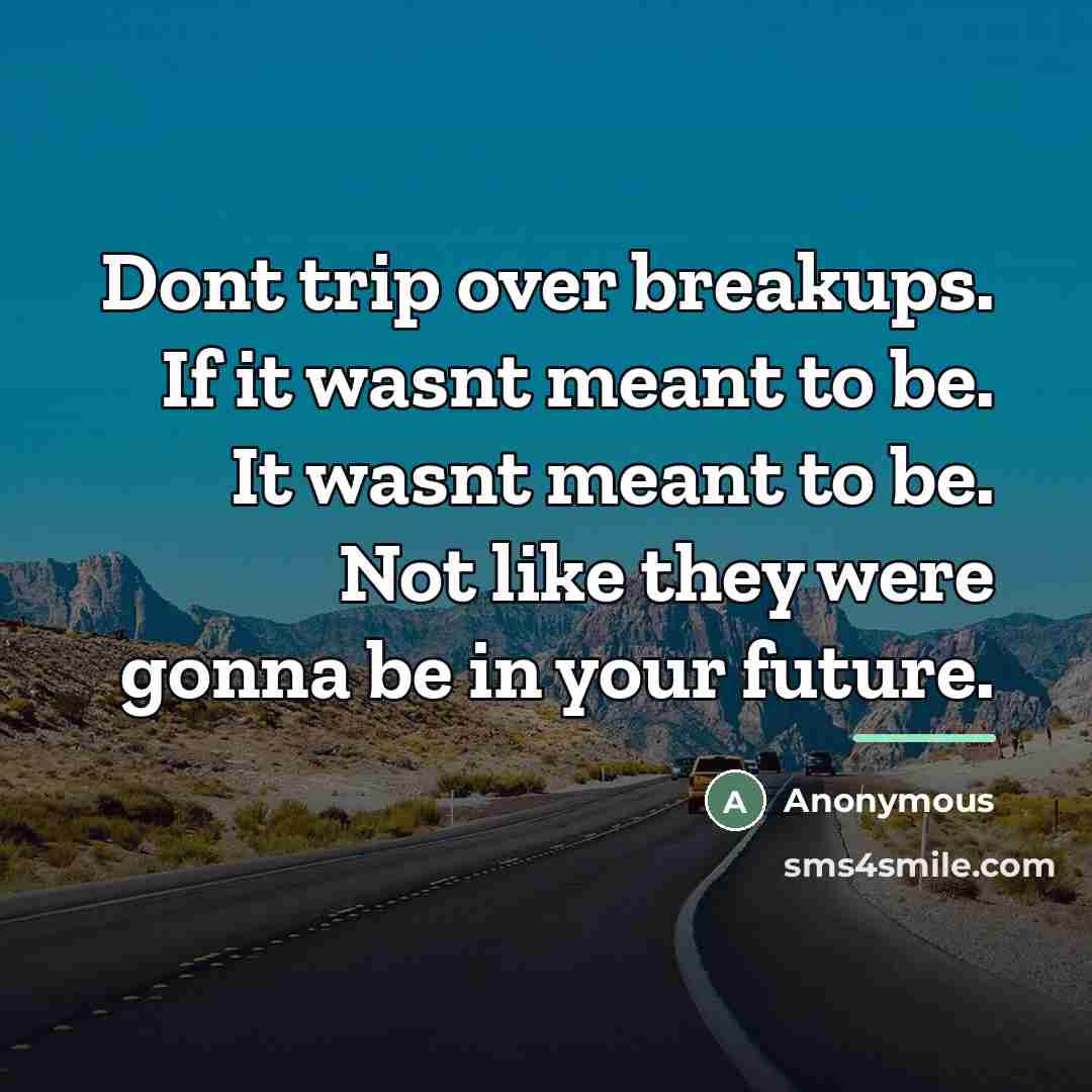 “Dont trip over breakups. If it wasnt meant to be.…” quote by Anonymous