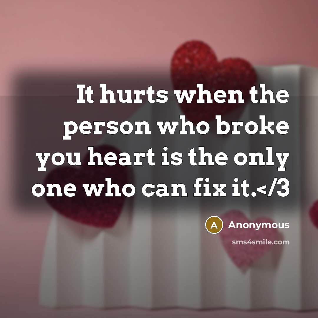 “It hurts when the person who broke you heart is…” quote by Anonymous
