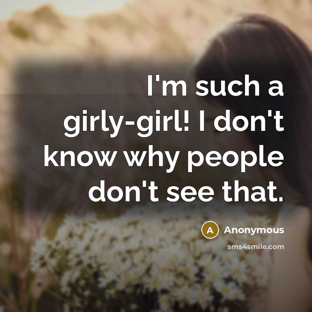 “I'm such a girly-girl! I don't know why people don't…” quote by Anonymous