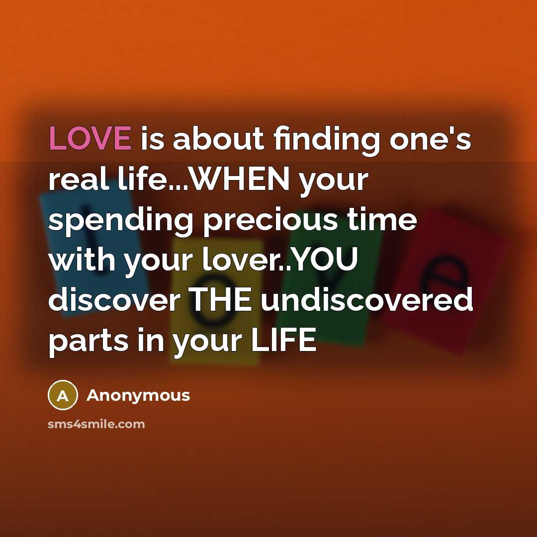 “LOVE is about finding one's real life...WHEN your spending precious…” quote by Anonymous