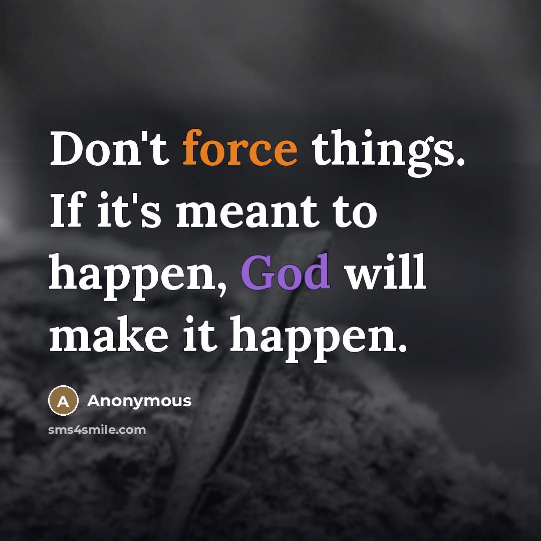 “Don't force things. If it's meant to happen, God will…” quote by Anonymous