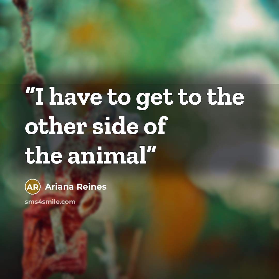 “I have to get to the other side of the animal” quote by Ariana Reines