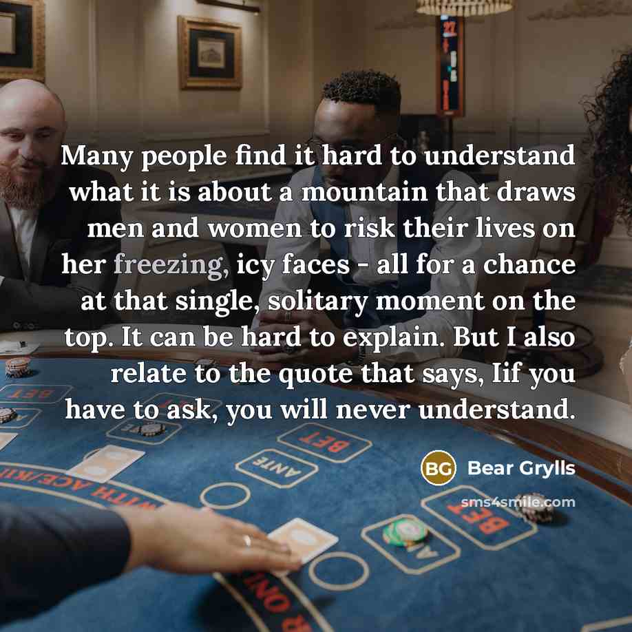 “Many people find it hard to understand what it is…” quote by Bear Grylls