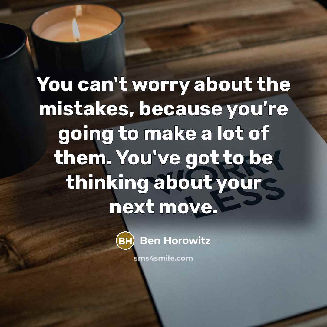 “You can't worry about the mistakes, because you're going to…” quote by Ben Horowitz