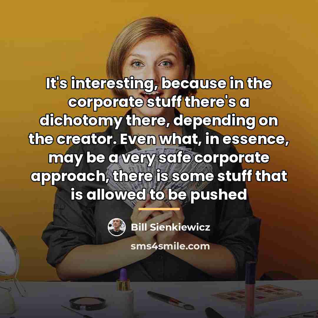 “It's interesting, because in the corporate stuff there's a dichotomy…” quote by Bill Sienkiewicz