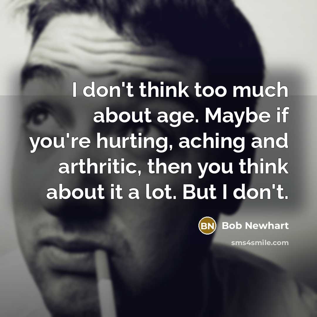 “I don't think too much about age. Maybe if you're…” quote by Bob Newhart