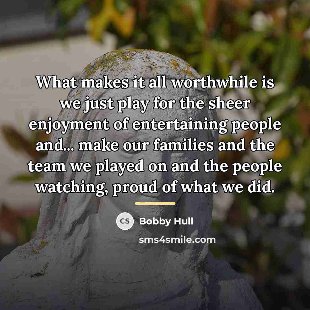 “What makes it all worthwhile is we just play for…” quote by Bobby Hull