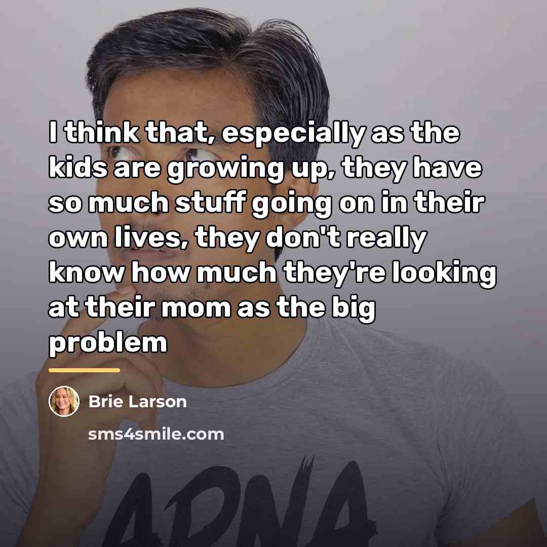“I think that, especially as the kids are growing up,…” quote by Brie Larson