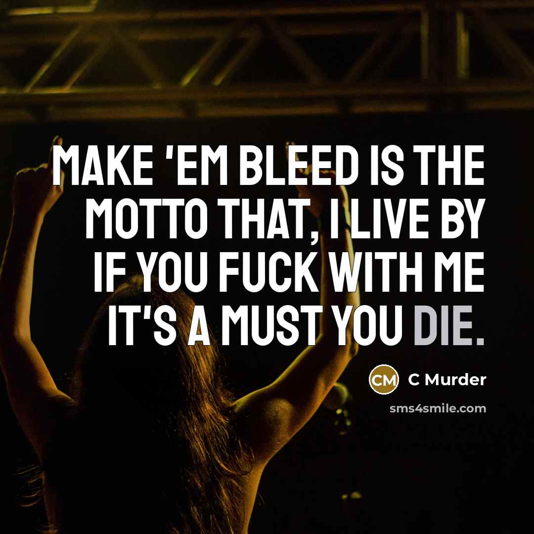 “Make 'em bleed is the motto that, I live by…” quote by C Murder