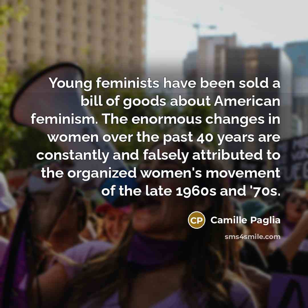 “Young feminists have been sold a bill of goods about…” quote by Camille Paglia