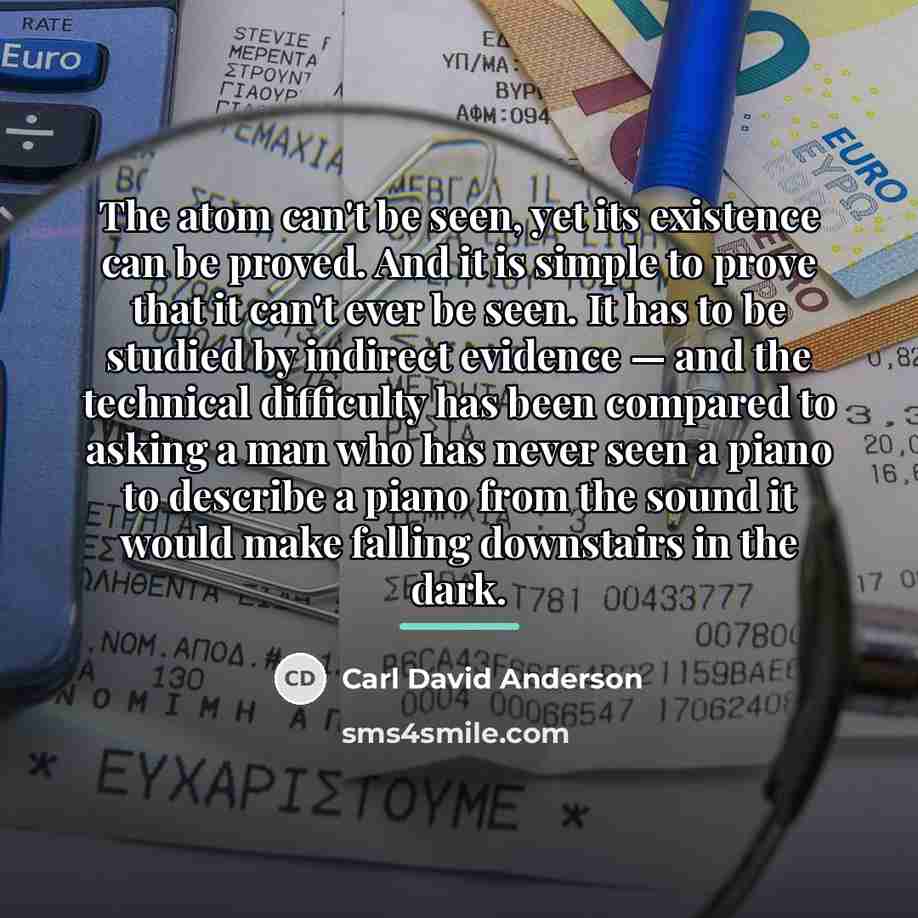 “The atom can't be seen, yet its existence can be…” quote by Carl David Anderson