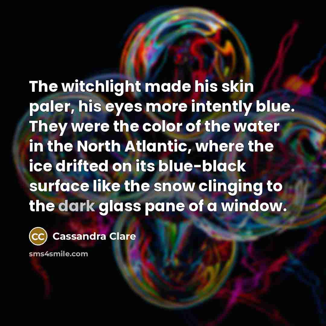 “The witchlight made his skin paler, his eyes more intently…” quote by Cassandra Clare