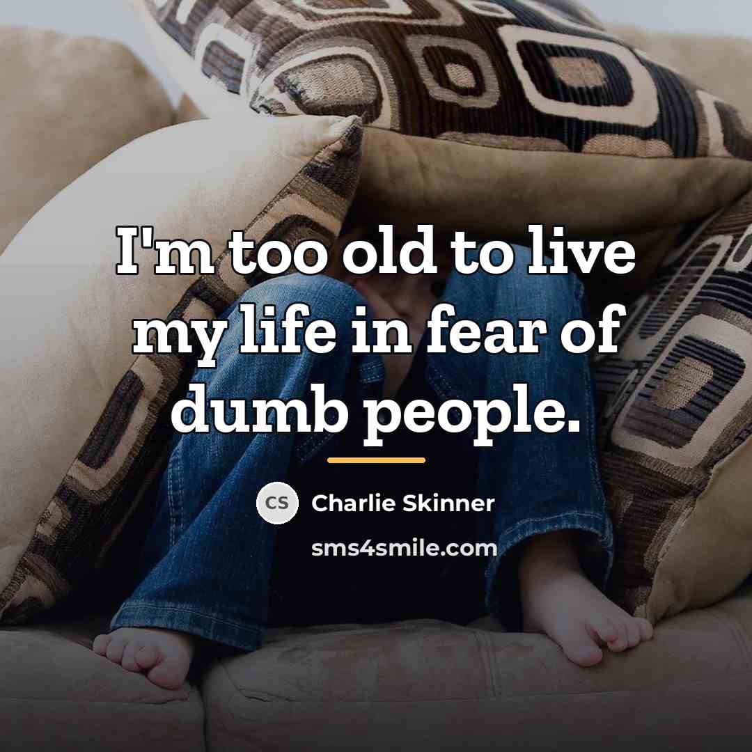 “I'm too old to live my life in fear of…” quote by Charlie Skinner