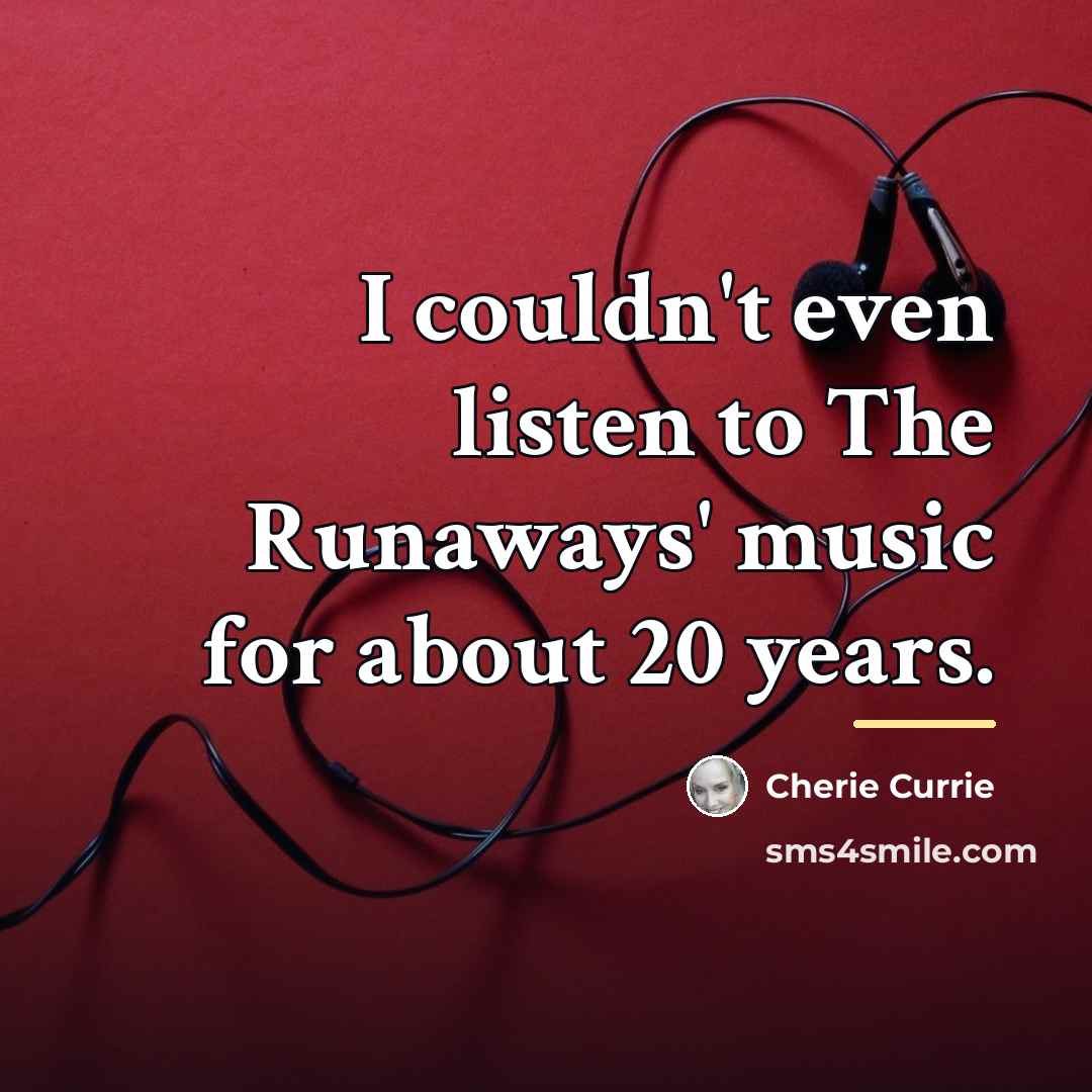 “I couldn't even listen to The Runaways' music for about…” quote by Cherie Currie