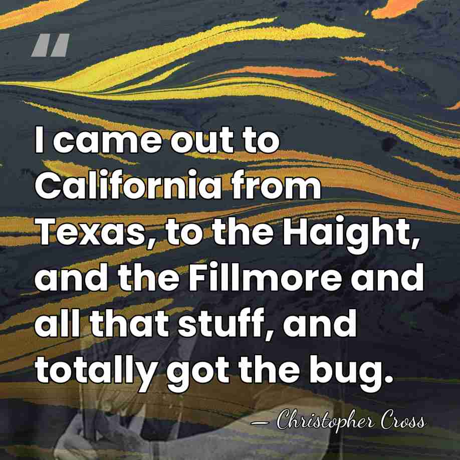 I came out to California from Texas, to the Haight, and the&hellip; - Christopher Cross