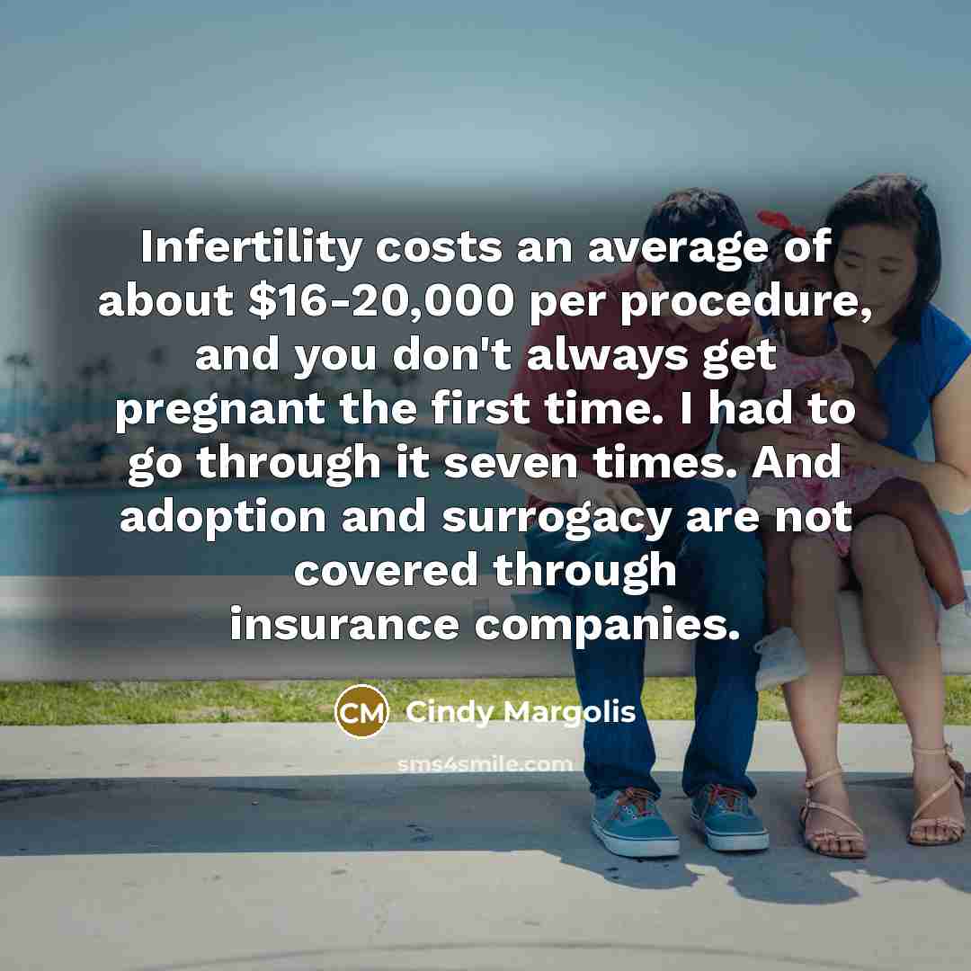 “Infertility costs an average of about $16-20,000 per procedure, and…” quote by Cindy Margolis
