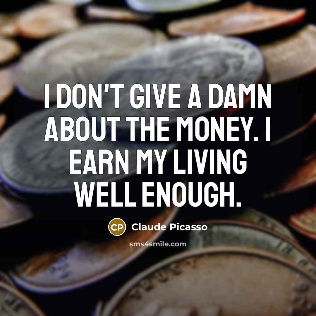 “I don't give a damn about the money. I earn…” quote by Claude Picasso